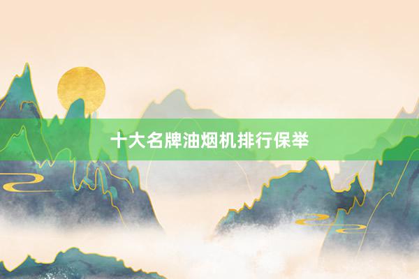 十大名牌油烟机排行保举