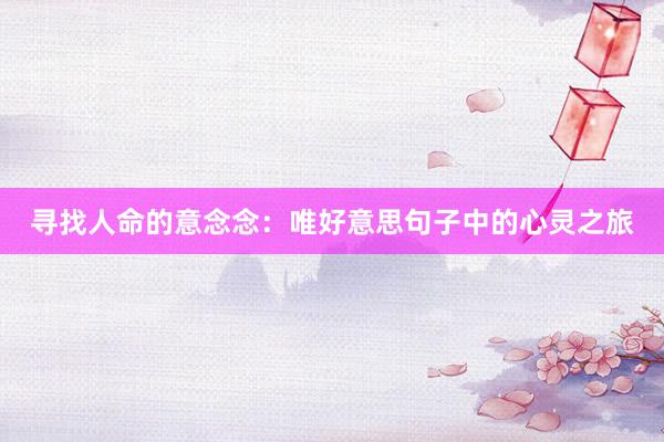 寻找人命的意念念：唯好意思句子中的心灵之旅